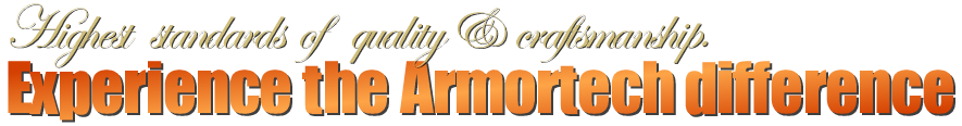 Highest standards of quality & craftsmanship. Experience the Armortech difference.